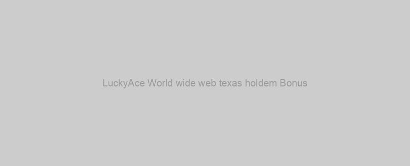 LuckyAce World wide web texas holdem Bonus